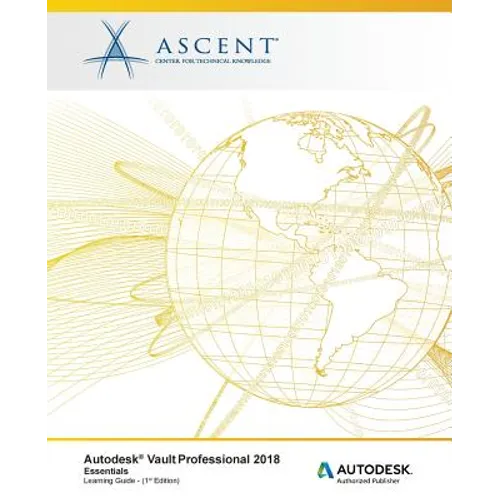 Autodesk Vault Professional 2018 Essentials: Autodesk Authorized Publisher