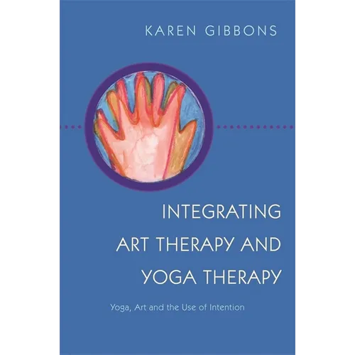 Integrating Art Therapy and Yoga Therapy: Yoga, Art, and the Use of Intention