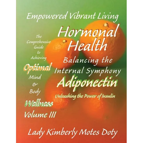 Volume III Hormonal Health - Adiponectin: Unleashing the Power of Insulin