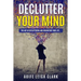 Declutter Your Mind: The art Of Decluttering And Organizing Your Life...