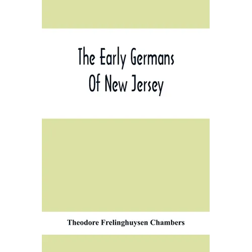 The Early Germans Of New Jersey: Their History, Churches, And Genealogies
