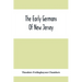 The Early Germans Of New Jersey: Their History, Churches, And Genealogies