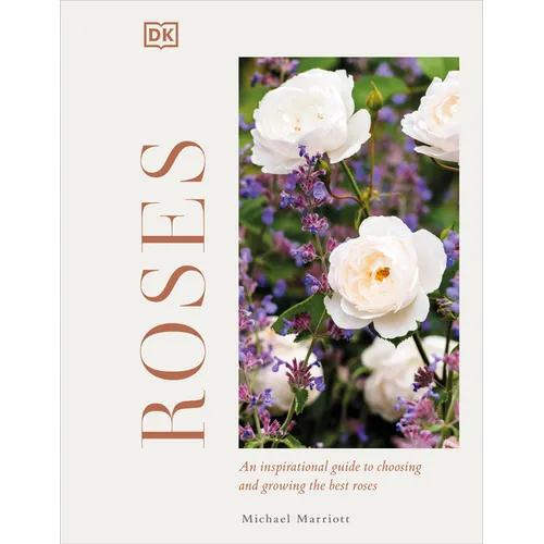 Roses: An Inspirational Guide to Choosing and Growing the Best Roses