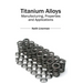Titanium Alloys: Manufacturing, Properties and Applications