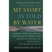 My Story as Told by Water: Confessions, Druidic Rants, Reflections, Bird-Watchings, Fish-Stalkings, Visions, Songs and Prayers Refracting Light, from