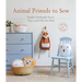 Animal Friends to Sew: Simple Handmade Decor, Toys, and Gifts for Kids