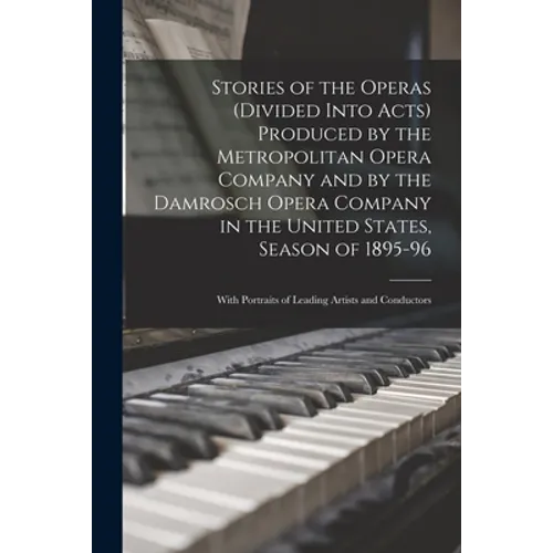 Stories of the Operas (divided Into Acts) Produced by the Metropolitan Opera Company and by the Damrosch Opera Company in the United States, Season of