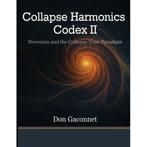 Collapse Harmonics Codex II Newceion and the Collapse-Time Paradigm: A Unified Collapse Theory of Recursive Identity Fields