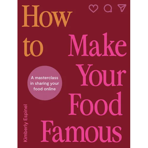How to Make Your Food Famous: A Masterclass in Sharing Your Food Online