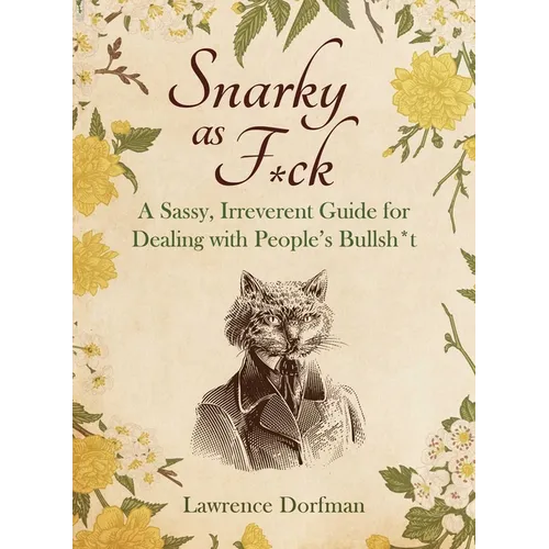 Snarky as F*ck: A Sassy, Irreverant Guide for Dealing with People's Bullsh*t