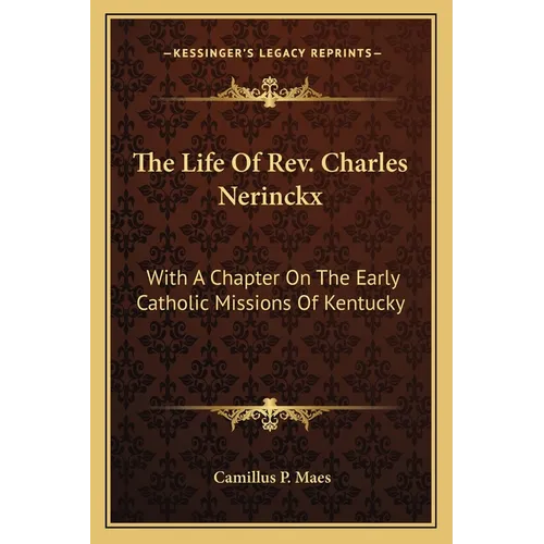 The Life Of Rev. Charles Nerinckx: With A Chapter On The Early Catholic Missions Of Kentucky