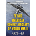 Flying American Combat Aircraft of World War II: 1939-45
