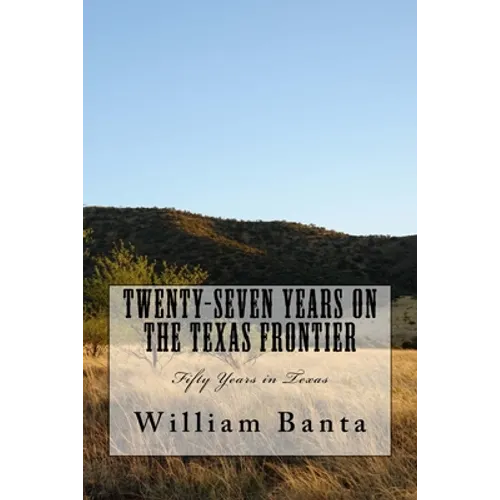 Twenty-Seven Years on the Texas Frontier: Fifty Years in Texas