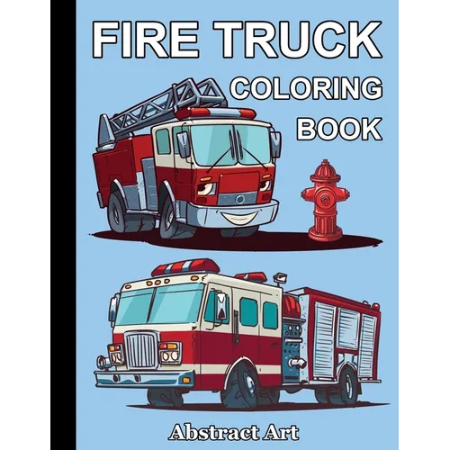 Fire Truck Coloring Book: Firefighter Vehicles and Equipment for Toddlers, Preschoolers and Kindergarten Kids Who Love Trucks