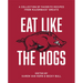 Eat Like the Hogs: A Collection of Favorite Recipes from Razorback Greats