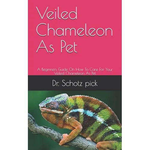 Veiled Chameleon As Pet: A Beginners Guide On How To Care For Your Veiled Chameleon As Pet