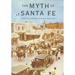 Myth of Santa Fe: Creating a Modern Regional Tradition
