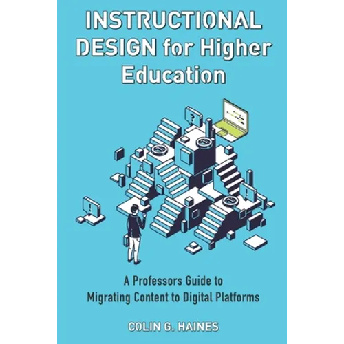 Instructional Design For Higher Education: A Professor's Guide To Migrating Content To Digital Platforms