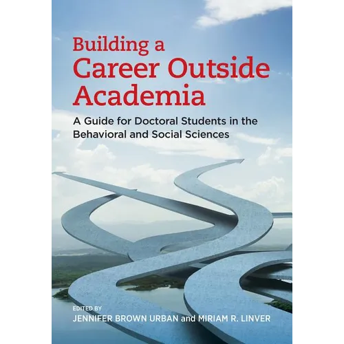 Building a Career Outside Academia: A Guide for Doctoral Students in the Behavioral and Social Sciences - Paperback