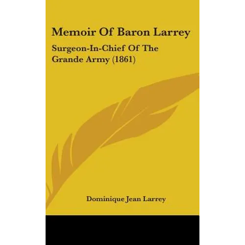 Memoir Of Baron Larrey: Surgeon-In-Chief Of The Grande Army (1861)