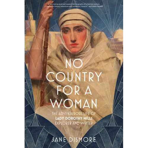 No Country for a Woman: The Adventurous Life of Lady Dorothy Mills, Explorer and Writer