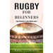 Rugby for Beginners: Train Your Brain to Learn Powerful Habits (Comprehensive Guide on Rugby Game for Beginners and Skills)