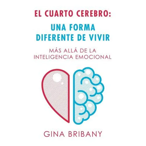 El Cuarto Cerebro: Una Forma Differente De Vivir: Más Allá De La Inteligencia Emocional