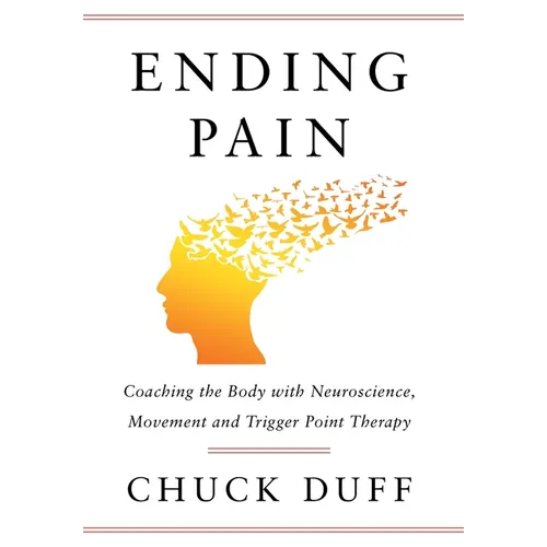 Ending Pain: Coaching the Body with Neuroscience, Movement and Trigger Point Therapy