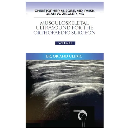 Musculoskeletal Ultrasound for the Orthopaedic Surgeon OR, ER and Clinic, Volume 1: ER, OR and Clinic: