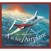 A is for Airplane: An Aviation Alphabet