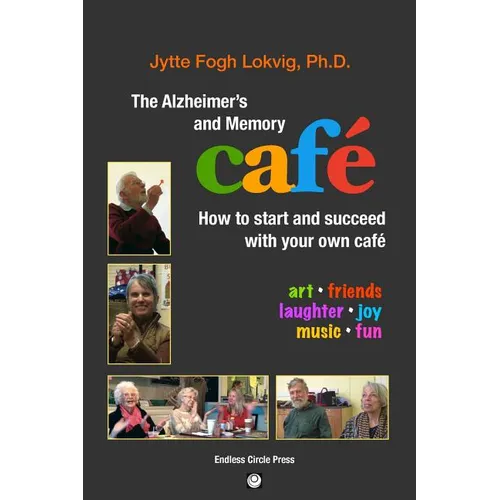 The Alzheimer's and Memory Café: How to Start and Succeed with Your Own Café