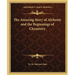 The Amazing Story of Alchemy and the Beginnings of Chemistry