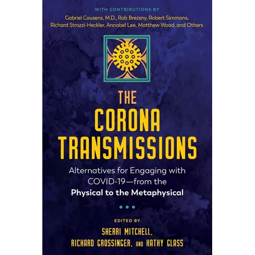 The Corona Transmissions: Alternatives for Engaging with Covid-19--From the Physical to the Metaphysical
