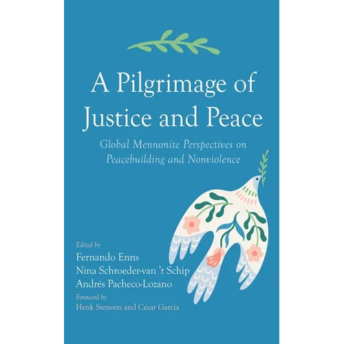 A Pilgrimage of Justice and Peace: Global Mennonite Perspectives on Peacebuilding and Nonviolence