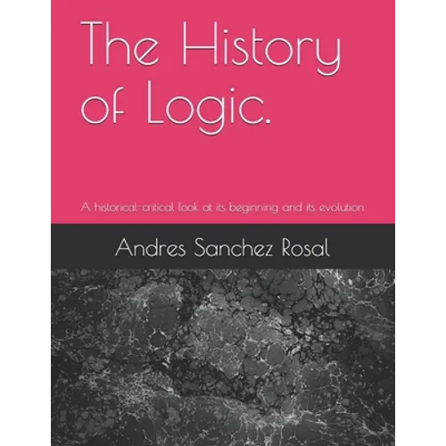 The History of Logic.: A historical-critical look at its beginning and its evolution