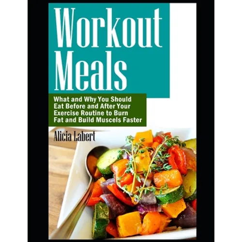 Workout Meals: What and Why You Should Eat Before and After Your Exercise Routine to Burn Fat and Build Muscels Faster