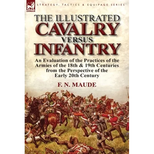 The Illustrated Cavalry Versus Infantry: An Evaluation of the Practices of the Armies of the 18th & 19th Centuries from the Perspective of the Early 2