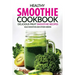 Healthy Smoothie Cookbook - Delicious Fruit Smoothie Recipes: Kale Smoothie and Other Greens
