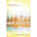 Urban Apologetics: Why the Gospel Is Good News for the City