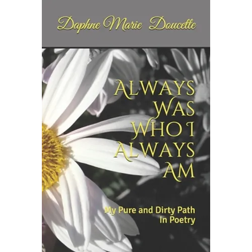 Always Was Who I Always Am: My Pure and Dirty Path In Poetry