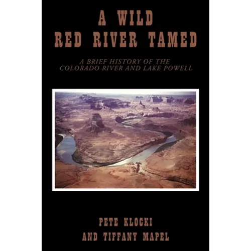 A Wild Red River Tamed: A Brief History of the Colorado River and Lake Powell