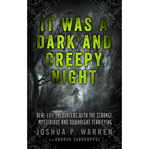 It Was a Dark and Creepy Night: Real-Life Encounters with the Strange, Mysterious, and Downright Terrifying