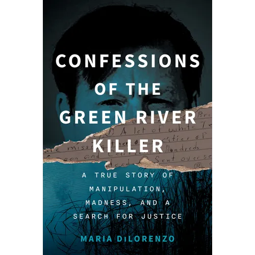 Confessions of the Green River Killer: A True Story of Manipulation, Madness, and a Search for Justice