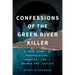 Confessions of the Green River Killer: A True Story of Manipulation, Madness, and a Search for Justice