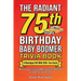 The Radiant 75th Birthday Baby Boomer Trivia Book: A Nostalgic Gift with 350+ Fun Facts, Brain Teasers, Quizzes and Memory Lane Challenges for Seventy
