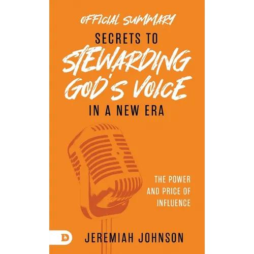 The Official Summary of Secrets to Stewarding God's Voice in a New Era: The Power and Price of Influence