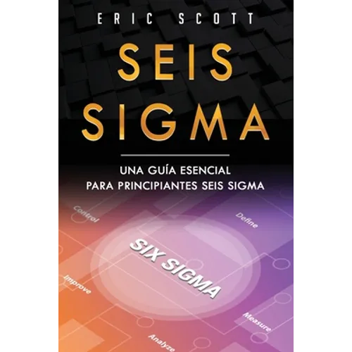 Seis Sigma: Una guía esencial para principiantes Seis Sigma (Six Sigma Spanish Edition)