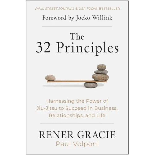 The 32 Principles: Harnessing the Power of Jiu-Jitsu to Succeed in Business, Relationships, and Life