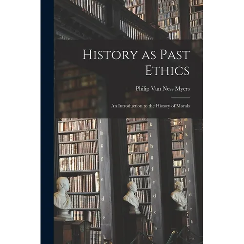 History as Past Ethics; an Introduction to the History of Morals