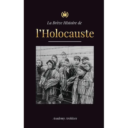La Brève Histoire de l'Holocauste: La montée de l'antisémitisme en Allemagne nazie, Auschwitz et le génocide d'Hitler sur le peuple juif alimenté par